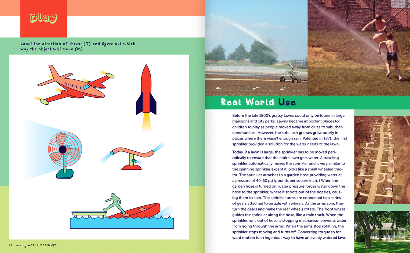 Pages 96-97, Chapter 11: The Spinning Sprinkler, on the left page is a game where you show the direction of THRUST and MOVEMENT for various items such as a fan, an airplane, a sprinkler, etc..
                and on the right page discussion and photos of real-world use and history of traveling sprinklers.